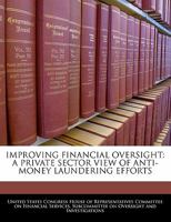 Improving Financial Oversight: A Private Sector View Of Anti-money Laundering Efforts 1296013448 Book Cover