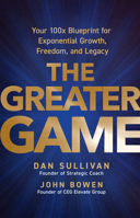 The Greater Game: Your 100x Blueprint for Exponential Growth, Freedom, and Legacy B0G42VNK7W Book Cover