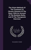 The Schott Methods Of The Treatment Of Chronic Diseases Of The Heart, With An Account Of The Nauheim Baths, And Of The Therapeutic Exercises 1346401330 Book Cover