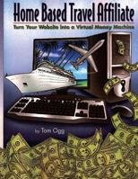 Home Based Travel Affiliate: Turn Your Website into a Virtual Money Machine 1533191034 Book Cover