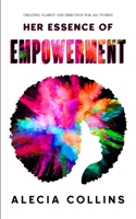Her Essence of Empowerment: Creating Clarity and Direction For All women B08ZQ55GCG Book Cover
