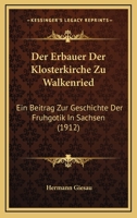 Der Erbauer Der Klosterkirche Zu Walkenried: Ein Beitrag Zur Geschichte Der Fruhgotik In Sachsen (1912) 1160431574 Book Cover