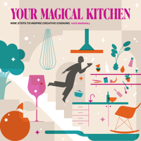 Your Magical Kitchen: Nine Steps to Inspire Creative Cooking 1910863831 Book Cover