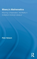 Misery's Mathematics: Mourning, Compensation and Reality in Antebellum American Literature. Literary Criticism and Cultural Theory. 1138981249 Book Cover