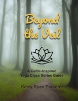 Beyond the Veil: A Celtic-Inspired Class Series Guide for Yoga Teachers and Spirituality Group Leaders 1069411329 Book Cover