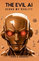 The Evil AI: Debug My Reality B0FP73SQDD Book Cover