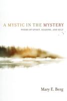A Mystic in the Mystery: Poems of Spirit, Seasons, and Self B0CW3WJNDQ Book Cover