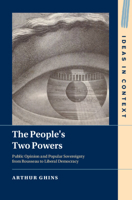The People's Two Powers: Public Opinion and Popular Sovereignty from Rousseau to Liberal Democracy (Ideas in Context) 1009688820 Book Cover