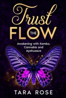 Trust the Flow: Awakening with Kambo, Cannabis and Ayahuasca B0C9WBRH1J Book Cover