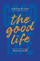 The Good Life: Unlocking the Secret 1962401324 Book Cover