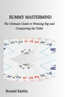 RUMMY MASTERMIND: The Ultimate Guide to Winning Big and Conquering the Table B0CGKYH9MF Book Cover