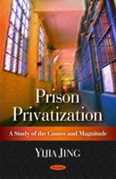 Prison Privatization: A Study of the Causes and Magnitude 1606927973 Book Cover