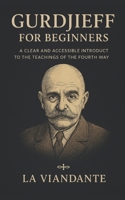 Gurdjieff for Beginners: A Clear and Accessible Introduct to the Teachings of the Fourth Way B0FQPW2S64 Book Cover