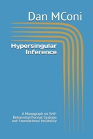 Hypersingular Inference: A Monograph on Self-Referential Formal Systems and Foundational Instability B0GJPKL9TV Book Cover