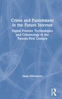 Crime and Punishment in the Future Internet: Digital Frontier Technologies and Criminology in the Twenty-First Century 036746800X Book Cover