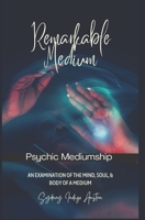 Remarkable Medium: An Examination of the Mind, Soul, & Body of A Medium: Psychic Mediumship B0BHLDFGP7 Book Cover