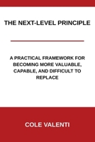 The Next-Level Principle: A Practical Framework for Becoming More Valuable, Capable, and Difficult to Replace B0HCZCDBYQ Book Cover