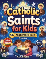 Inspiring Catholic Saints for Kids: Build Strong Faith, Courage, Good Character and Teach Daily Prayer Habits with 30 Nightmare-Free Short Stories 1996863290 Book Cover