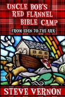 Uncle Bob's Red Flannel Bible Camp: From Eden to the Ark 1927765218 Book Cover