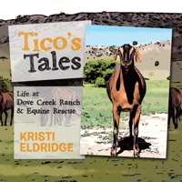 Tico?s Tales: Life at Dove Creek Ranch & Equine Rescue 1982221445 Book Cover