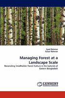 Managing Forest at a Landscape Scale: Reconciling Smallholder Forest Culture in the Uplands of Eastern Bangladesh 384433145X Book Cover