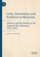 Crisis, Reinvention and Resilience in Museums: Defence and Revolution at the Imperial War Museum, 1933-1950 3031678052 Book Cover