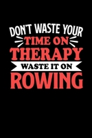 Don't Waste Your Time On Therapy Waste It On Rowing: Notebook and Journal 120 Pages College Ruled Line Paper Gift for Rowing Fans and Coaches 1670563146 Book Cover