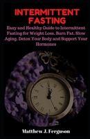 INTERMITTENT FASTING: Easy and Healthy Guide to Intermittent Fasting for Weight Loss, Burn Fat, Slow Aging, Detox Your Body and Support Your Hormones B087SHDK64 Book Cover