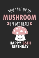 You Take Up So Mushroom In My Heart Happy 36th Birth: Cute 36th Birthday C 1694617955 Book Cover