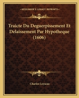 Traicte Du Deguerpissement Et Delaissement Par Hypotheque (1606) 1166341410 Book Cover