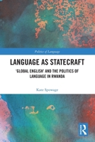Language As Statecraft : Global English and the Ideological Politics of Language in Rwanda 1032261528 Book Cover