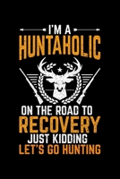 I'm A Huntaholic On The Road To Recovery Just Kidding Let's Go Hunting: Lined A5 Notebook for Hunters 1705930352 Book Cover