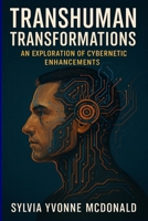Transhuman Transformations: An Exploration of Cybernetic Enhancements B0F6K9JX8L Book Cover