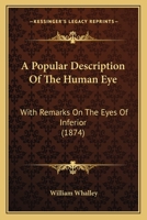 A Popular Description Of The Human Eye: With Remarks On The Eyes Of Inferior 1120126495 Book Cover