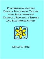 Contributions within Density Functional Theory with Applications in Chemical Reactivity Theory and Electronegativity 1581121849 Book Cover
