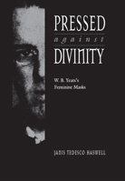 Pressed Against Divinity: W.B. Yeats's Feminine Masks 0875802222 Book Cover