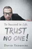 To Succeed in Life, Trust No One! 1633384543 Book Cover