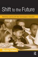 Shift to the Future: Rethinking Learning with New Technologies in Education (Changing Images of Early Childhood) 0415953197 Book Cover