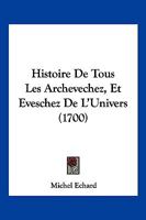 Histoire De Tous Les Archevechez, Et Eveschez De L'Univers (1700) 116621351X Book Cover