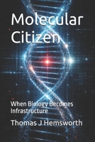 Molecular Citizen: When Biology Becomes Infrastructure B0GNK5LR6G Book Cover