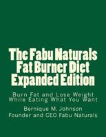 The Fabu Naturals Fat Burner Diet Expanded Edition: Burn Fat and Lose Weight While Eating What You Want 1497503175 Book Cover