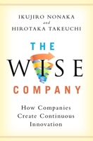 The Wise Company: How Companies Create Continuous Innovation B0CW5FZ6SR Book Cover