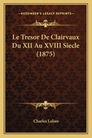 Le Tresor De Clairvaux Du XII Au XVIII Siecle (1875) 1166760839 Book Cover