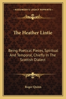 The Heather Lintie: Being Poetical Pieces, Spiritual and Temporal, Chiefly in the Scottish Dialect 0548300070 Book Cover