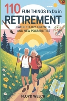 110 Fun Things to do in Retirement: Paths to Joy, Growth, and New Possibilities B0FM4BGG9N Book Cover