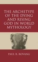 The Archetype of the Dying and Rising God in World Mythology 1666917087 Book Cover