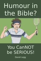 Humour in the Bible?: You canNOT be SERIOUS! 1081284765 Book Cover