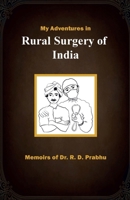 My Adventures in Rural Surgery of India: Memoirs of Dr. R. D. Prabhu B0BX4QBQF2 Book Cover