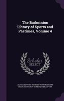 The Badminton Library of Sports and Pastimes, Volume 4 137745858X Book Cover