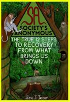 Society's Anonymous: The True 12 Steps To Recovery From What Brings Us Down 0988592029 Book Cover